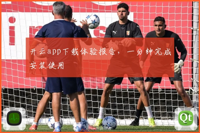 开云app下载体验报告,一分钟完成安装使用