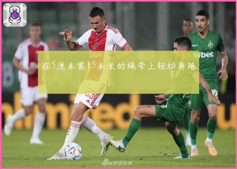 在5厘米宽15米长的绳带上轻松奔跑