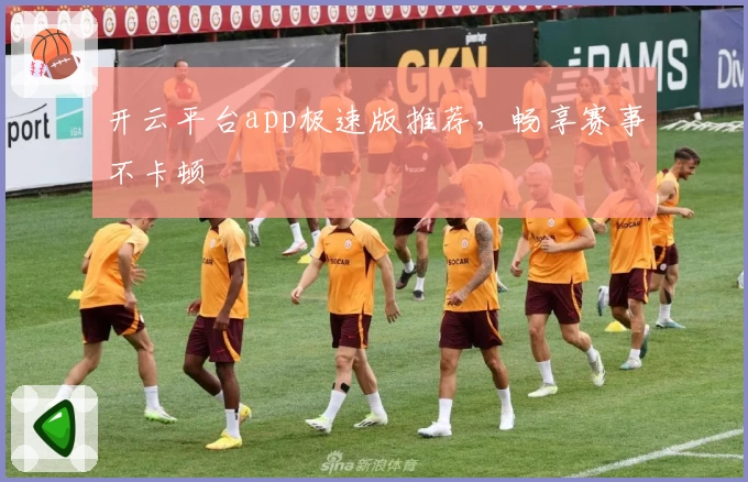 开云平台app极速版推荐，畅享赛事不卡顿