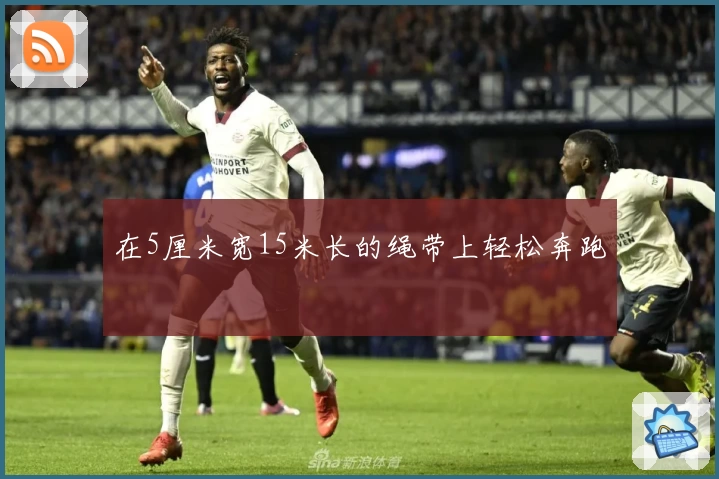 在5厘米宽15米长的绳带上轻松奔跑
