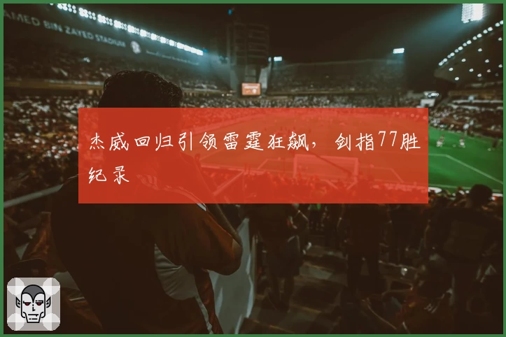 杰威回归引领雷霆狂飙，剑指77胜纪录
