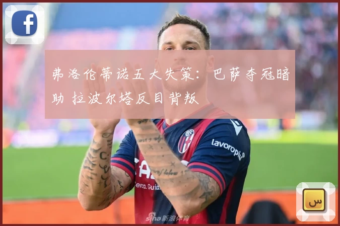 弗洛伦蒂诺五大失策：巴萨夺冠暗助 拉波尔塔反目背叛