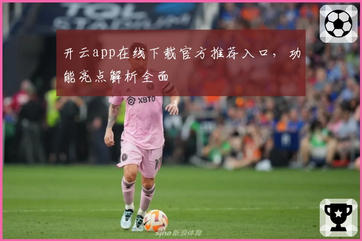 开云app在线下载官方推荐入口,功能亮点解析全面